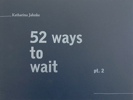 52 ways to wait (pt. 2)